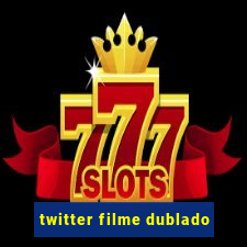 twitter filme dublado